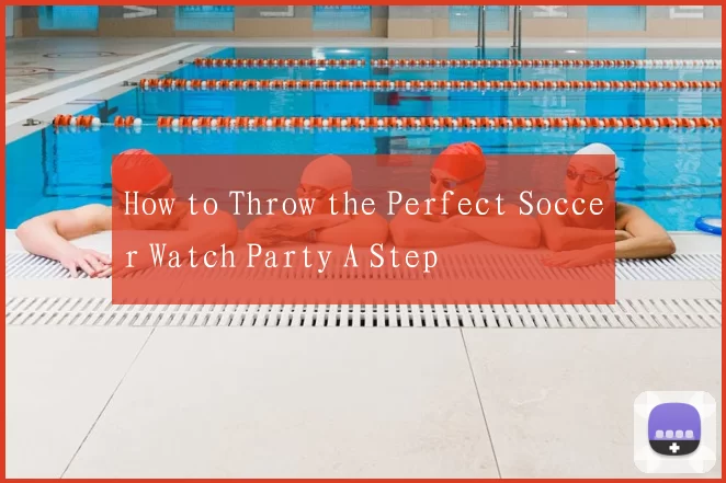 How to Throw the Perfect Soccer Watch Party A Step