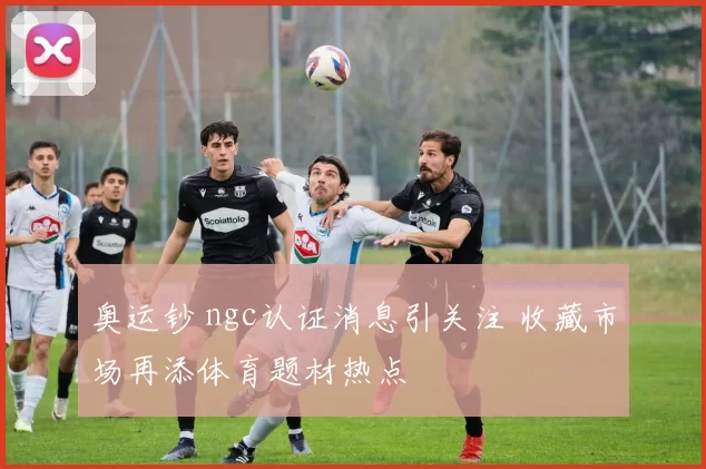 奥运钞 ngc认证消息引关注 收藏市场再添体育题材热点