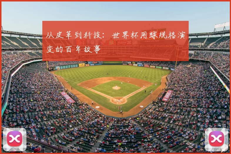 从皮革到科技：世界杯用球规格演变的百年故事