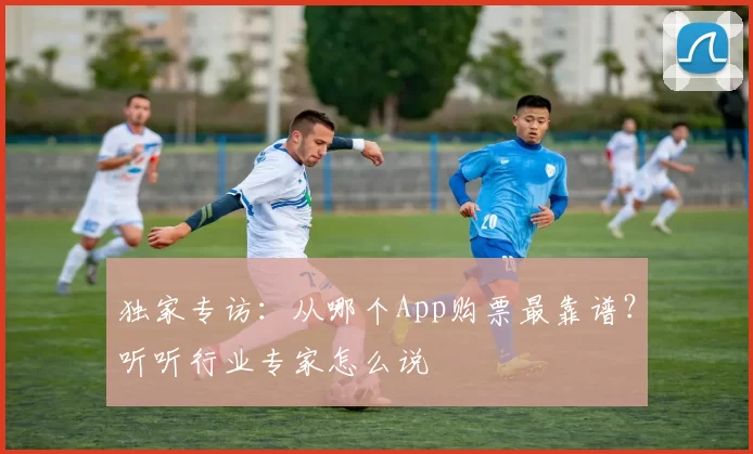 独家专访：从哪个App购票最靠谱？听听行业专家怎么说