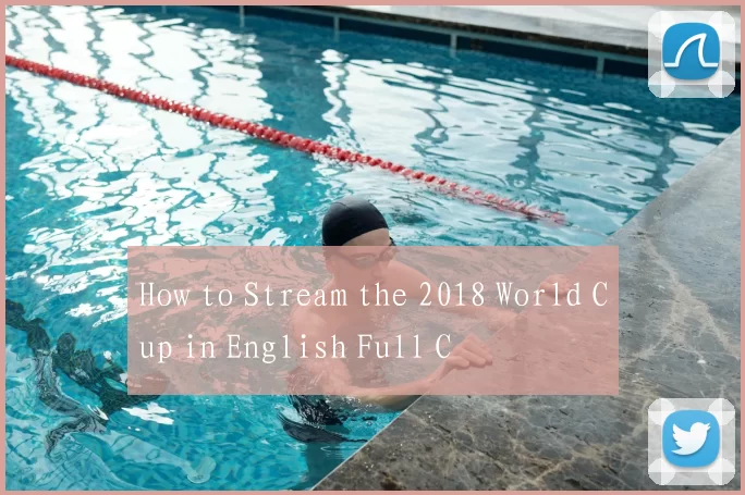 How to Stream the 2018 World Cup in English Full C