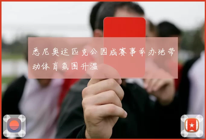 悉尼奥运匹克公园成赛事举办地带动体育氛围升温