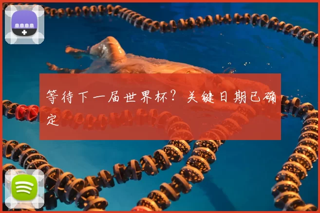 等待下一届世界杯?关键日期已确定
