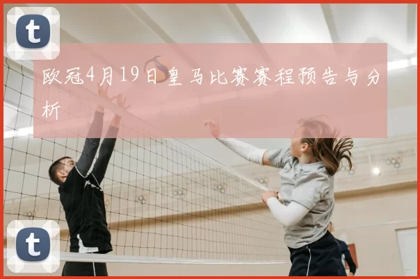 欧冠4月19日皇马比赛赛程预告与分析
