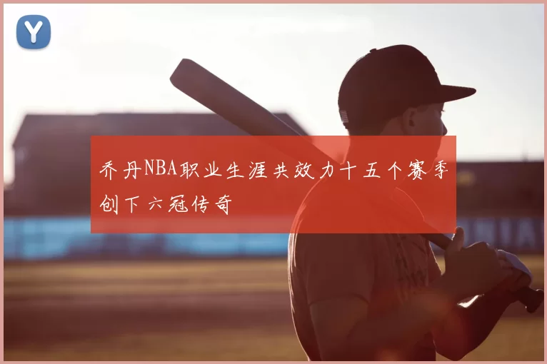 乔丹NBA职业生涯共效力十五个赛季创下六冠传奇