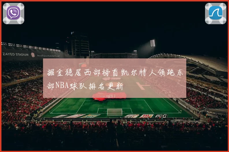 掘金稳居西部榜首凯尔特人领跑东部NBA球队排名更新