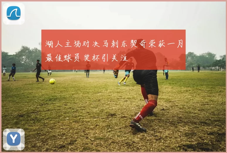 湖人主场对决马刺东契奇荣获一月最佳球员奖杯引关注