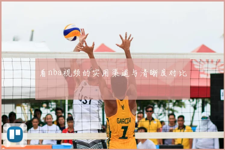 看nba视频的实用渠道与清晰度对比