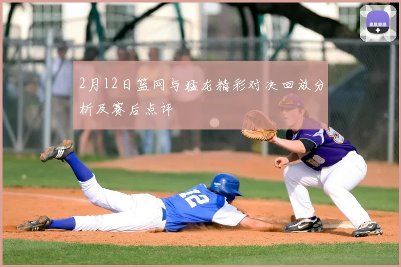 2月12日篮网与猛龙精彩对决回放分析及赛后点评
