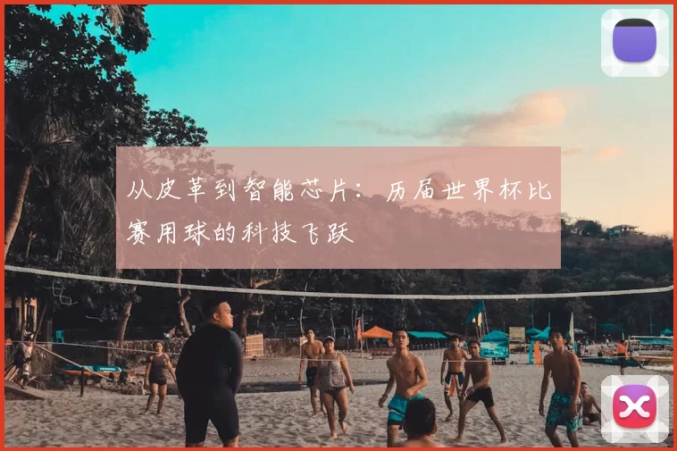 从皮革到智能芯片：历届世界杯比赛用球的科技飞跃