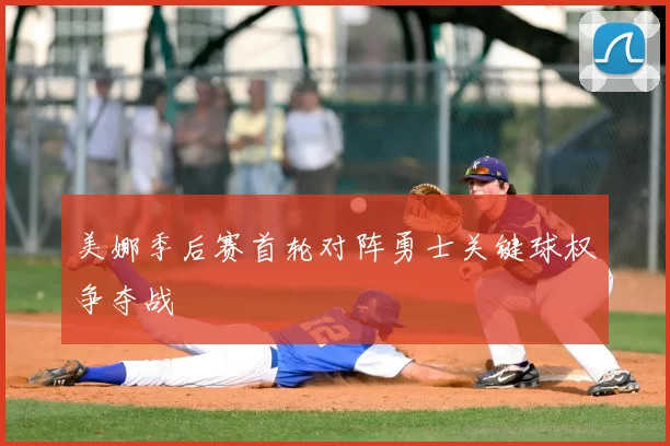 美娜季后赛首轮对阵勇士关键球权争夺战