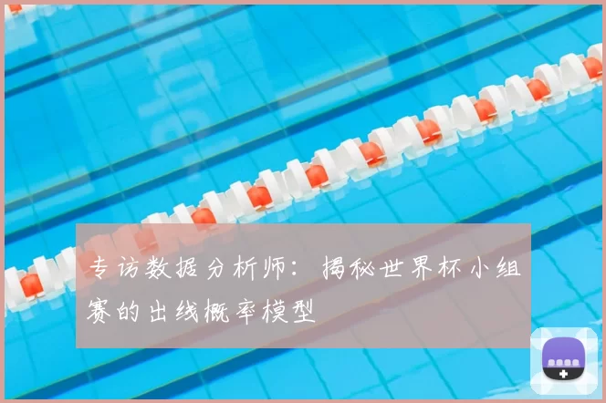 专访数据分析师：揭秘世界杯小组赛的出线概率模型